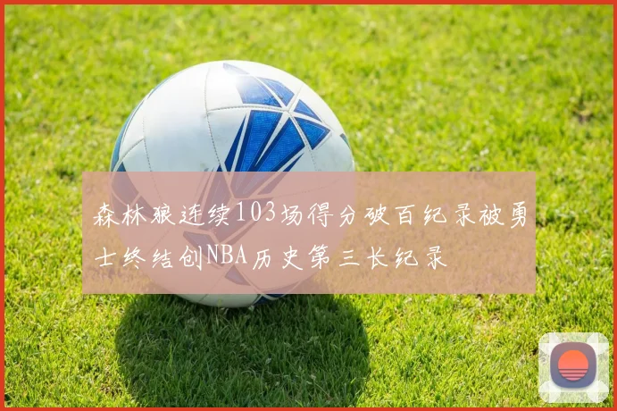 森林狼连续103场得分破百纪录被勇士终结创NBA历史第三长纪录
